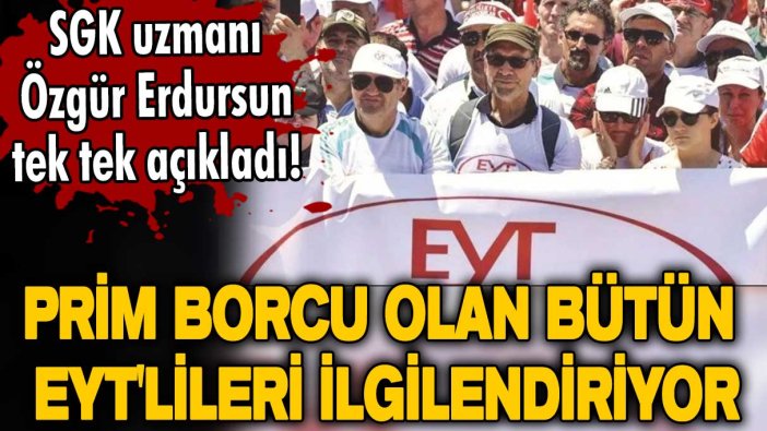 EYT'den emekli olacaklara uyarı! SGK uzmanı Özgür Erdursun tek tek açıkladı! Prim borcu olanlar dikkat