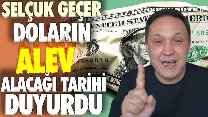 Selçuk Geçer doların Mart ayının sonunda dolar kurunun göreceği rakamı paylaştı