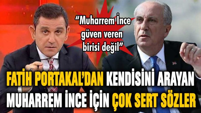 Fatih Portakal'dan Muharrem İnce'ye zehir gibi sözler! ''Hiç güven veren biri değil''