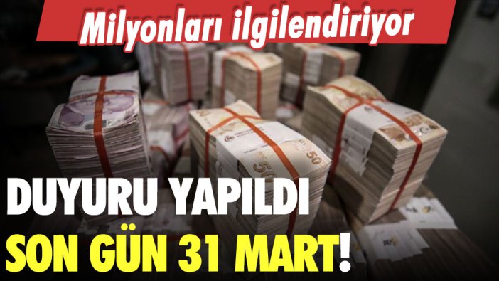 Son gün 31 Mart... Milyonları ilgilendiren duyuru yapıldı