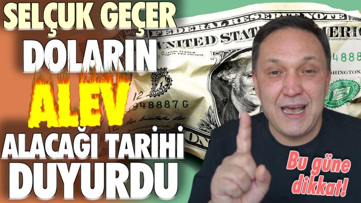 Selçuk Geçer 15 gün sonra görülecek dolar kuru için öyle bir rakam verdi ki!