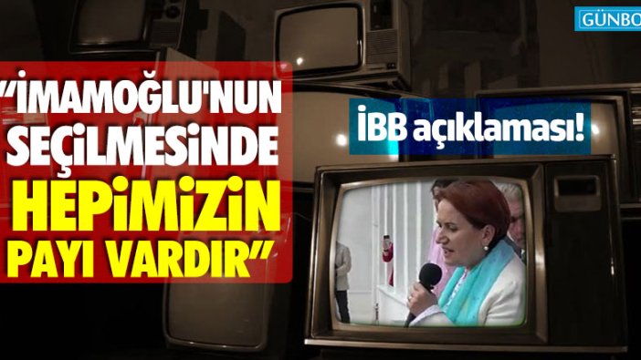 Meral Akşener: "İmamoğlu'nun seçilmesinde hepimizin payı vardır"