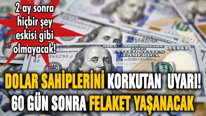 Dolar sahiplerini korkutan uyarı! 60 gün sonra felaket yaşanacak