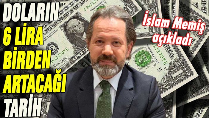 İslam Memiş doların 6 lira birden yükseleceği tarihi açıkladı