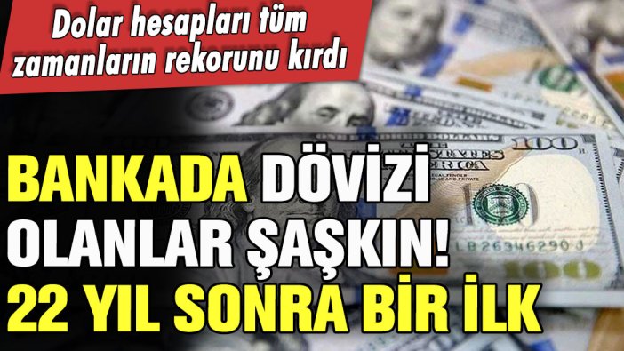 Bankada dövizi olanlar şaşkın! Dolar kurunda 22 yıl sonra bir ilk yaşandı