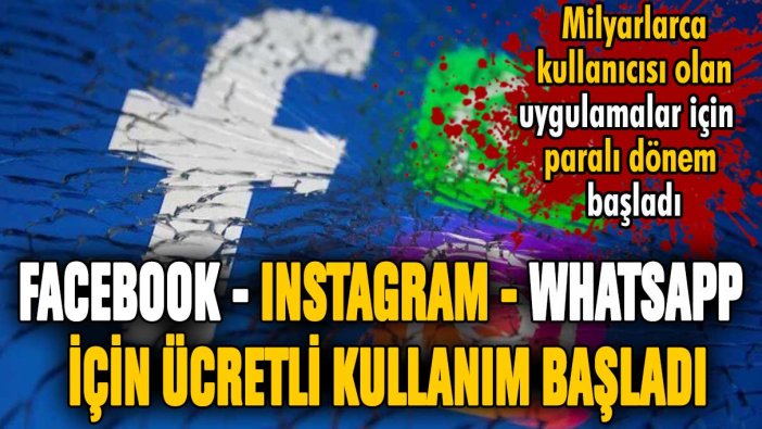 Instagram, Facebook ve Whatsapp'ta paralı kullanım dönemi başladı!