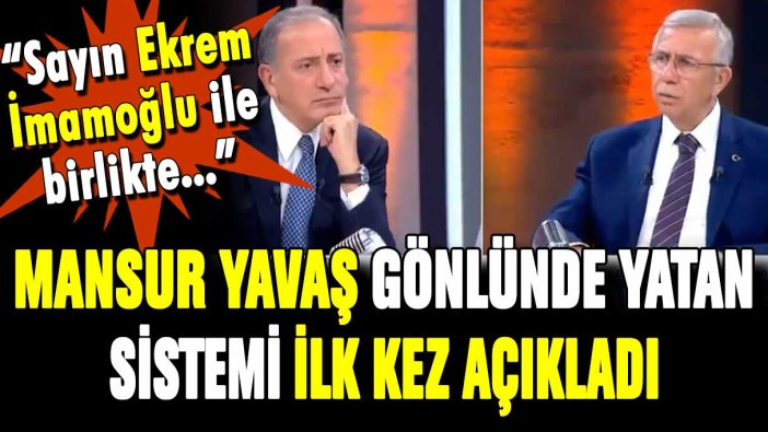 Mansur Yavaş gönlünde yatan sistemi açıkladı! ''Ekrem İmamoğlu ile birlikte...''