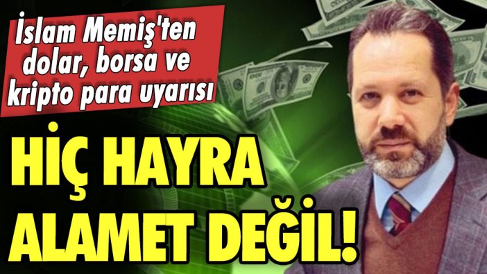 İslam Memiş'ten dolar, borsa ve kripto para uyarısı: Hiç hayra alamet değil! 