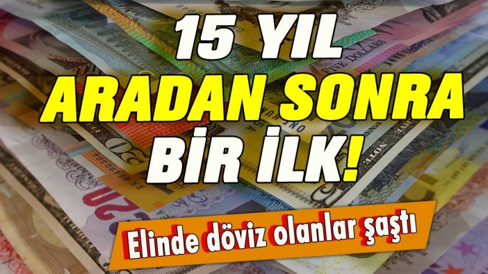 Elinde döviz olanlar dikkat: 15 yıl sonra ilk yaşandı