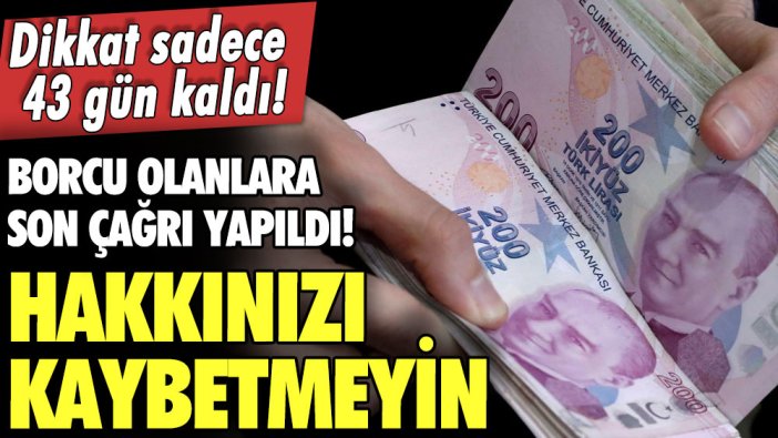 Dikkat sadece 43 gün kaldı! Borcu olanlara son çağrı yapıldı! Hakkınızı kaybetmeyin