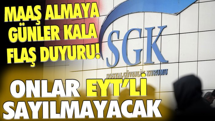 SGK duyurdu! Artık onlar EYT'li sayılmıyor... Maaşa günler kala flaş açıklama