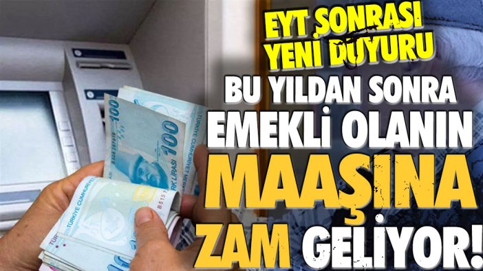 EYT sonrası düğmeye basıldı: Bu yıldan sonra emekli olanların maaşına zam geliyor