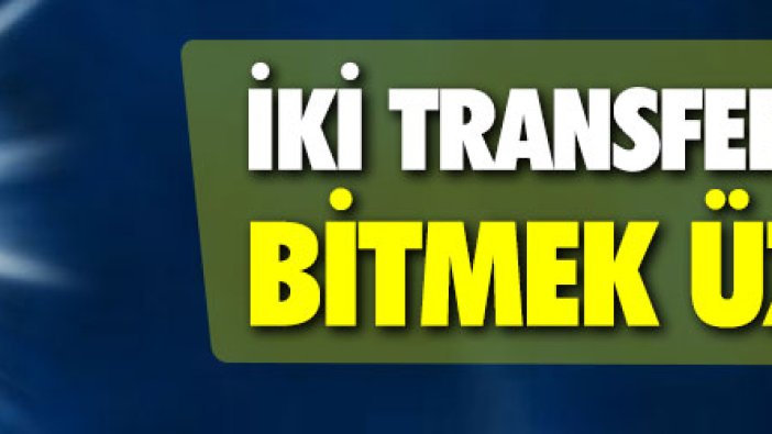 Fenerbahçe iki transferi daha bitirmek üzere