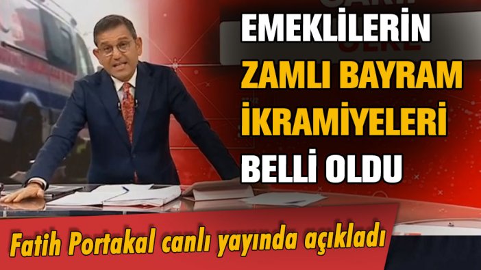 Fatih Portakal resmen açıkladı: Emeklilerin zamlı bayram ikramiyesi belli oldu