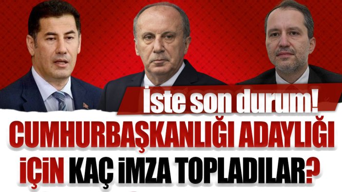 2023 Cumhurbaşkanlığı Seçimi için adaylar kaç imza topladı? İşte Muharrem İnce, Fatih Erbakan, Sinan Oğan'ın imza sayısı