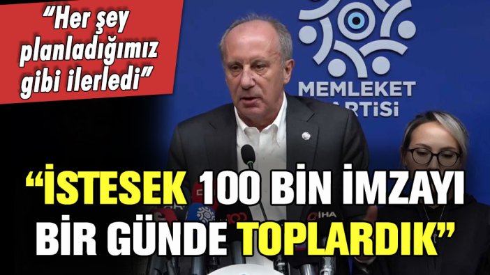 100 bin imzayı toplayan Muharrem İnce: ''İstesek bir günde toplardık''