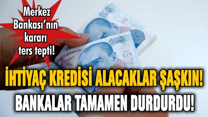 İhtiyaç kredisi alacaklar hayrete düştü: Bankalar tamamen durdurdu!