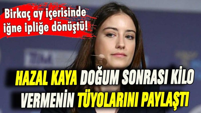 Hazal Kaya doğum sonrası nasıl kilo verdiğini açıkladı: "Hiç bana göre değil"