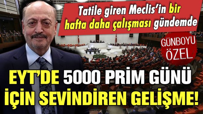 EYT'de 5000 prim günü için sevindiren haber: Meclis'in bir hafta daha çalışması teklif edildi