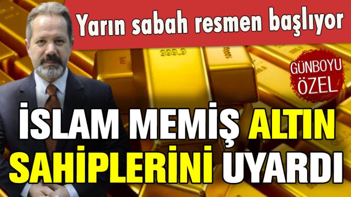 İslam Memiş altın sahiplerini uyardı: ''Yarın sabah resmen başlıyor...''