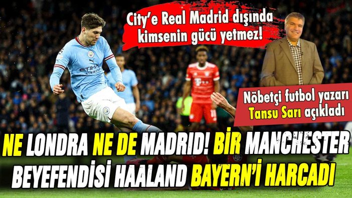 Ne Londra ne de Madrid! Bir Manchester beyefendisi Haaland Bayern'i harcadı