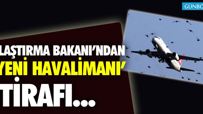 Ulaştırma Bakanı'ndan 'yeni havalimanı' itirafı