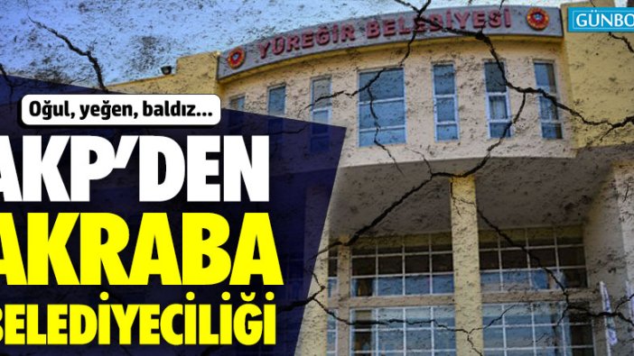 AKP'den akraba belediyeciliği!