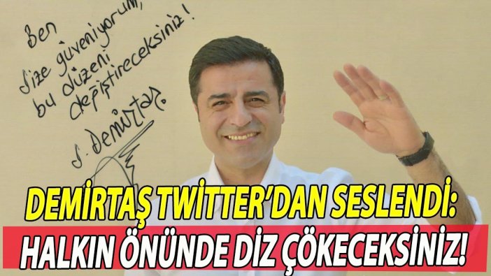 Demirtaş Twitter’dan seslendi: Halkın önünde diz çökeceksiniz!