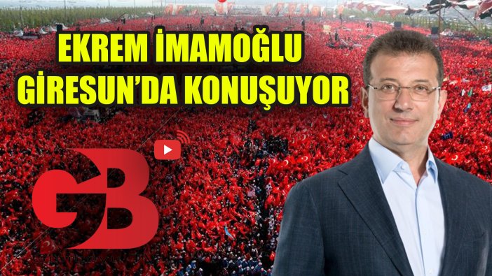 EKREM İMAMOĞLU GİRESUN'DA KONUŞUYOR