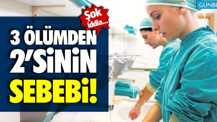 3 ölümden 2'sinin sebebi! Şok iddia...