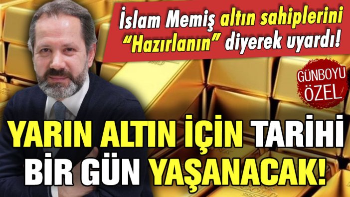 İslam Memiş altın sahiplerini uyardı: ''Yarın tarihi bir gün olacak''