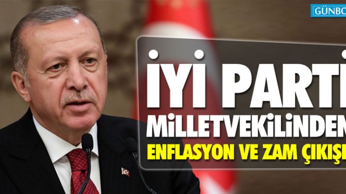 İYİ Parti Milletvekilinden Erdoğan'a enflasyon ve zam çıkışı!
