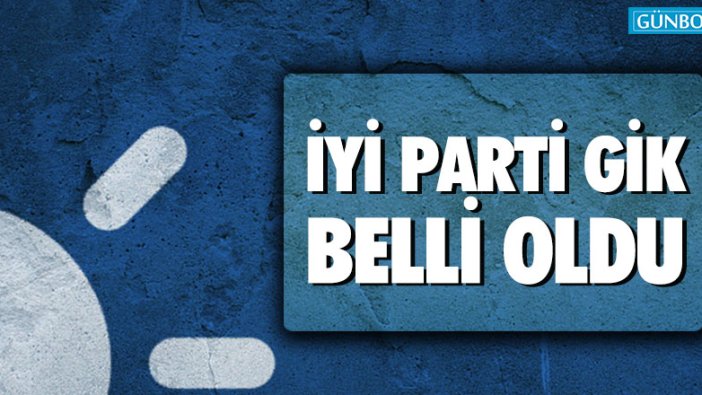 İYİ Parti GİK belli oldu