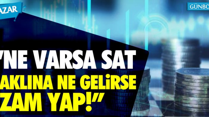 Ne varsa sat aklına ne gelirse zam yap!