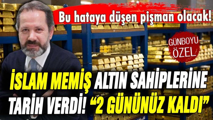 İslam Memiş altın sahiplerini uyardı: ''2 gün içinde yapmayan hakkını kaybedecek!''