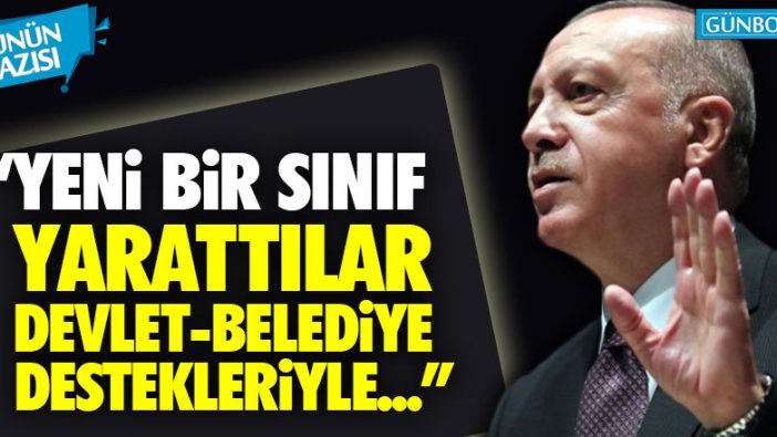 "Yeni bir sınıf yarattılar, devlet-belediye destekleriyle"