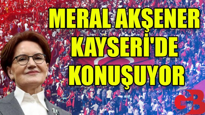 MERAL AKŞENER KAYSERİ'DE KONUŞUYOR