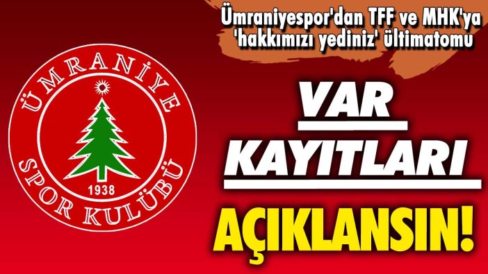 Ümraniyespor'dan TFF ve MHK'ya 'hakkımızı yediniz' ültimatomu: VAR kayıtları açıklansın!