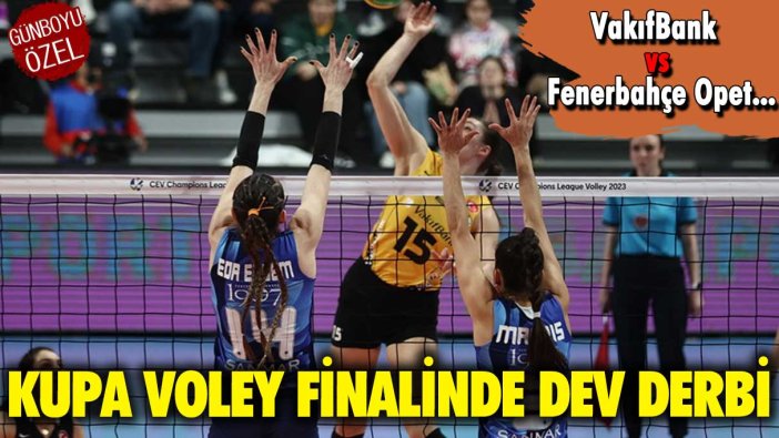 Kupa Voley finalinde dev derbi