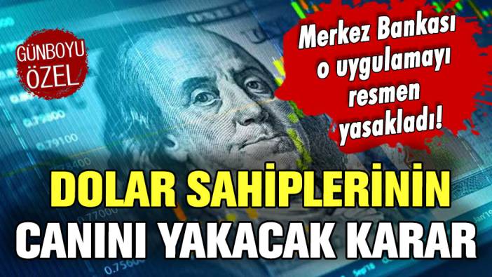 Dolar sahiplerinin canı yanacak! Merkez Bankası o uygulamayı resmen yasakladı