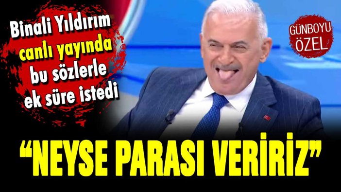 Binali Yıldırım canlı yayında bu sözlerle ek süre istedi: ''Neyse parası veririz''