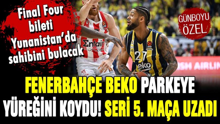 Fenerbahçe Beko parkeye yüreğini koydu: Seri 5. maça uzadı!