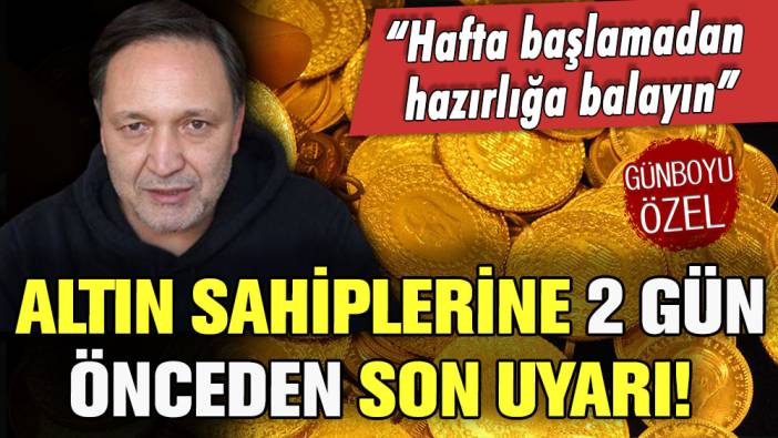 Altın sahiplerine 2 gün önceden son uyarı! Selçuk Geçer ''Hafta başlamadan hazırlanın'' dedi