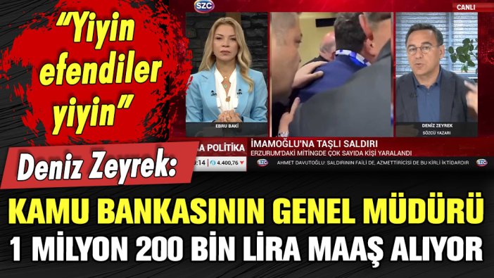 Deniz Zeyrek açıkladı: ''Kamu Bankasının genel müdürü 1 milyon 200 bin lira maaş alıyor''