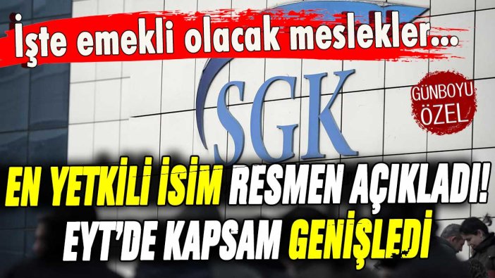 En yetkili isim resmen açıkladı: EYT'de kapsam genişledi! İşte emekli olacak meslekler...