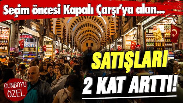 Kapalı Çarşı'da hareketlilik: Satışlar bir anda ikiye katlandı