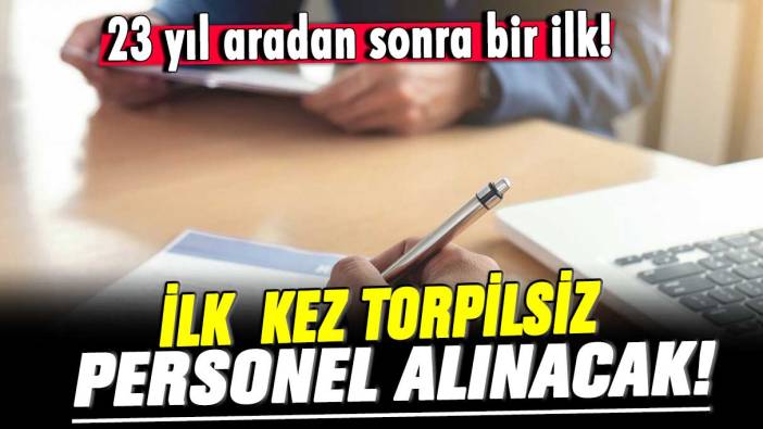 23 yıl aradan sonra bir ilk! İlk kez torpilsiz personel alınacak