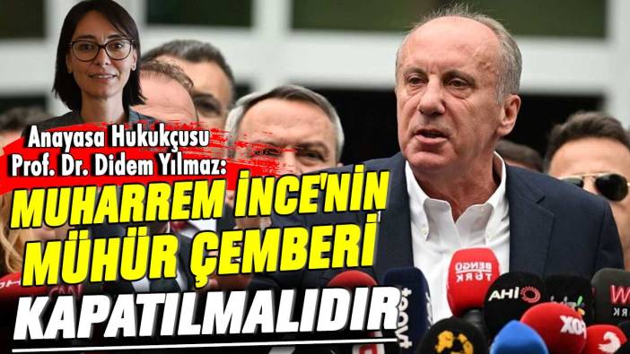 Anayasa Hukukçusu Prof. Dr. Didem Yılmaz: Muharrem İnce'nin mühür çemberi kapatılmalıdır