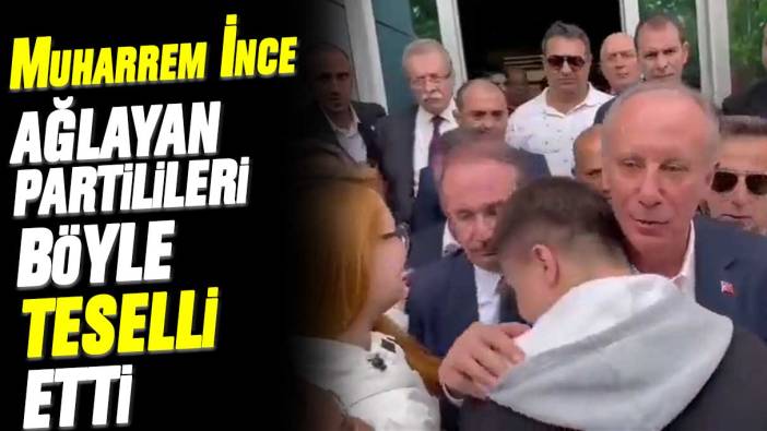 Muharrem İnce ağlayan partilileri böyle teselli etti