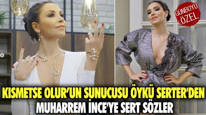 Kısmetse Olur’un sunucusu Öykü Serter'den Muharrem İnce'ye sert sözler